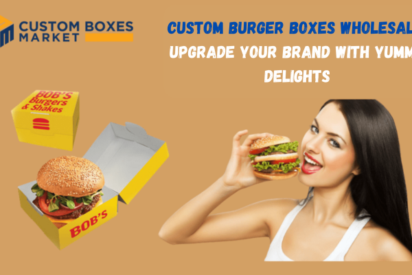 Custom Burger Boxes Wholesale Upgrade your Brand with Yummy Delights