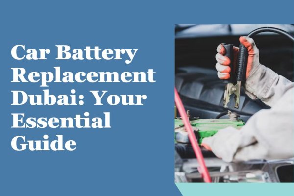 Car Battery Replacement Dubai: Your Essential Guide