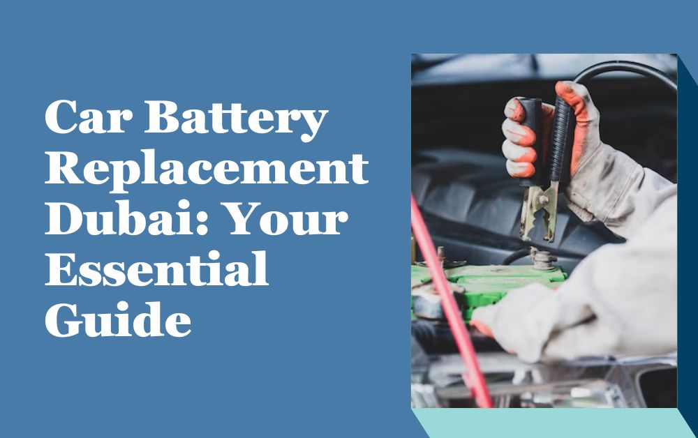 Car Battery Replacement Dubai: Your Essential Guide