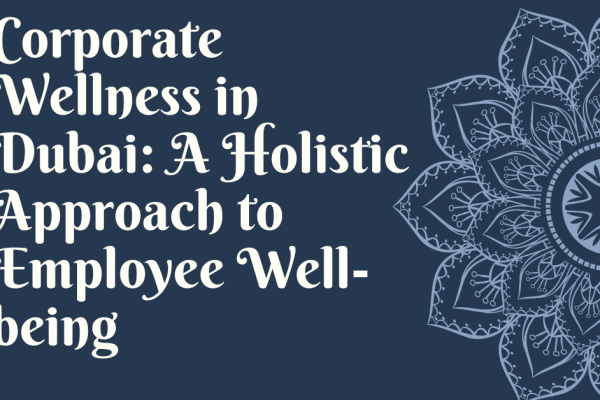 Corporate Wellness in Dubai A Holistic Approach to Employee Well-being