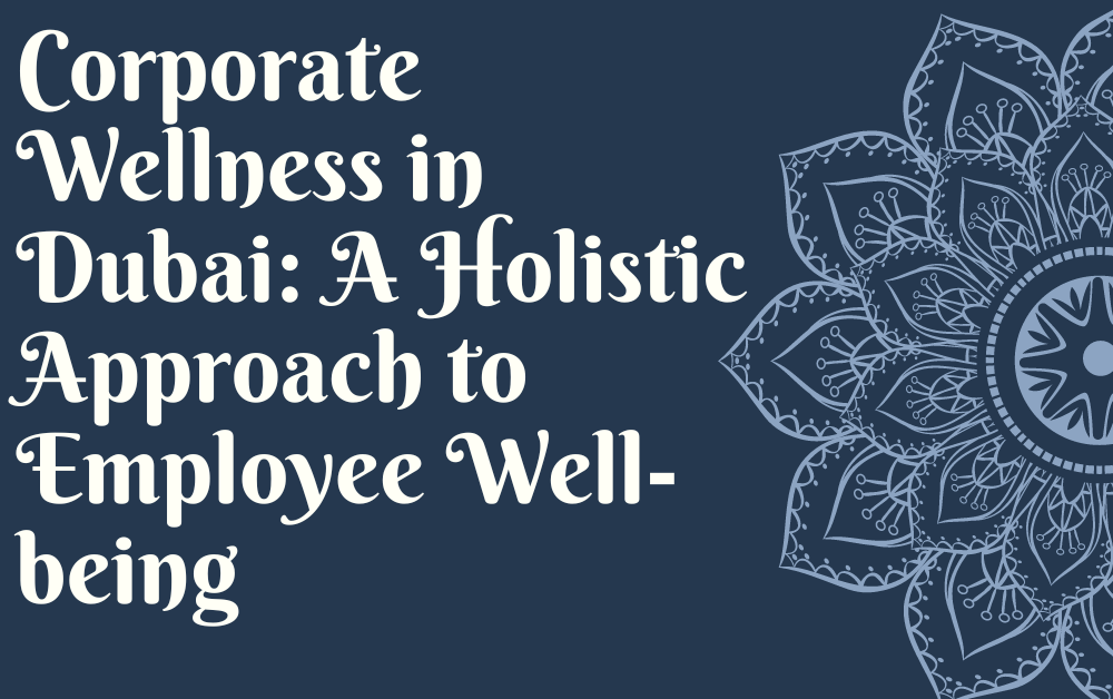 Corporate Wellness in Dubai A Holistic Approach to Employee Well-being