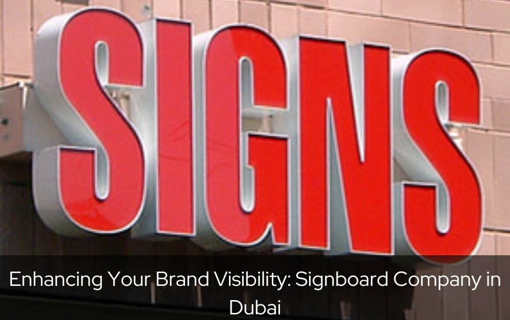 Enhancing Your Brand Visibility: Signboard Company in Dubai