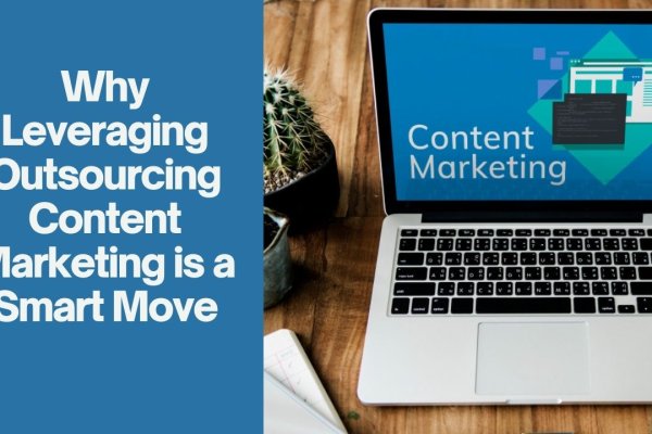 Leveraging Outsourcing Content Marketing Why It’s a Smart Move