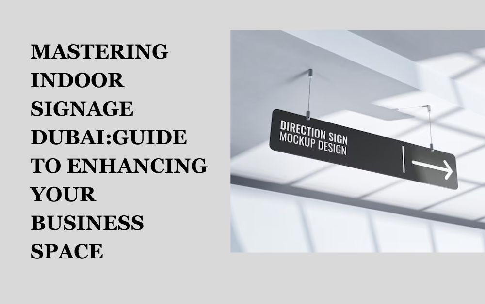 Mastering Indoor Signage DubaiGuide To Enhancing Your Business Space