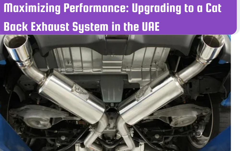 Maximizing Performance: Upgrading to a Cat Back Exhaust System in the UAE