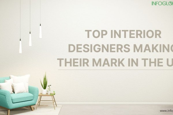 Top Interior Designers Making Their Mark in the USA-infoglobaldata