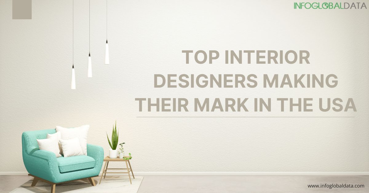 Top Interior Designers Making Their Mark in the USA-infoglobaldata