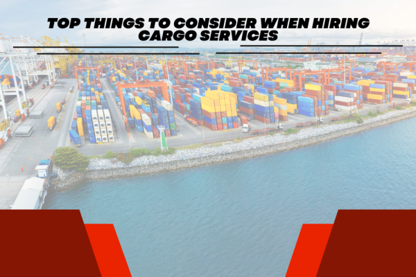 Top Things to Consider When Hiring Cargo Services