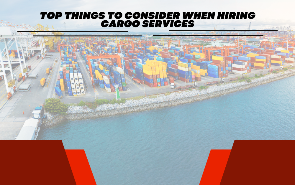 Top Things to Consider When Hiring Cargo Services
