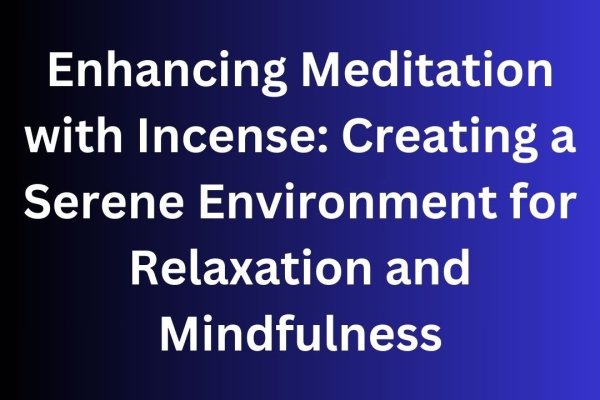 Enhancing Meditation with Incense