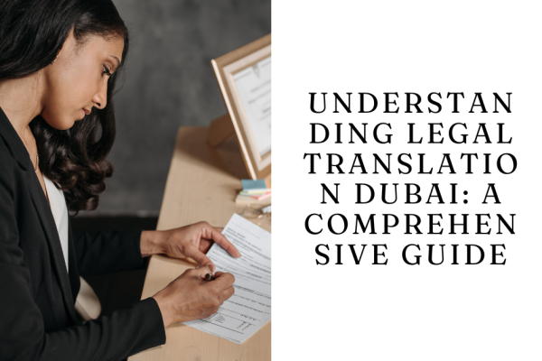 Understanding Legal Translation Dubai A Comprehensive Guide