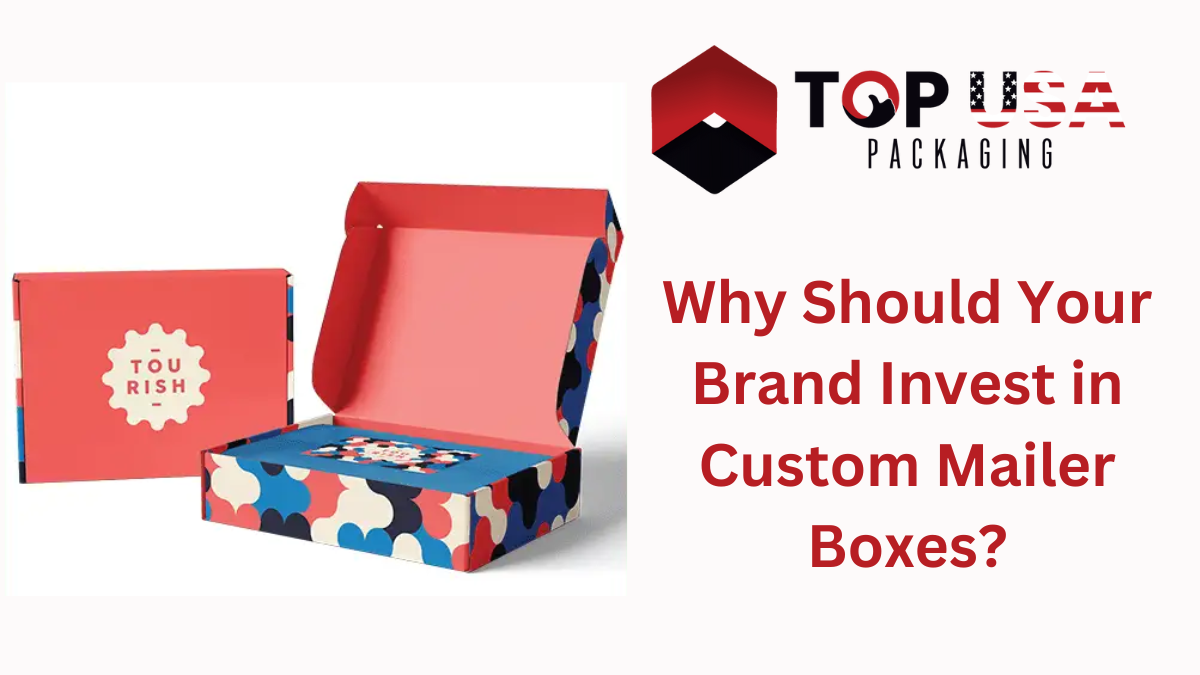 Why Should Your Brand Invest in Custom Mailer Boxes