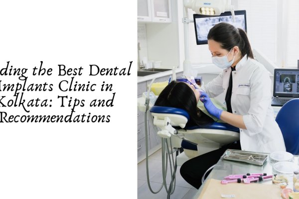 Finding the Best Dental Implants Clinic in Kolkata: Tips and Recommendations