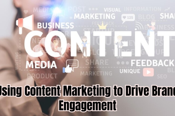 Using Content Marketing to Drive Brand Engagement