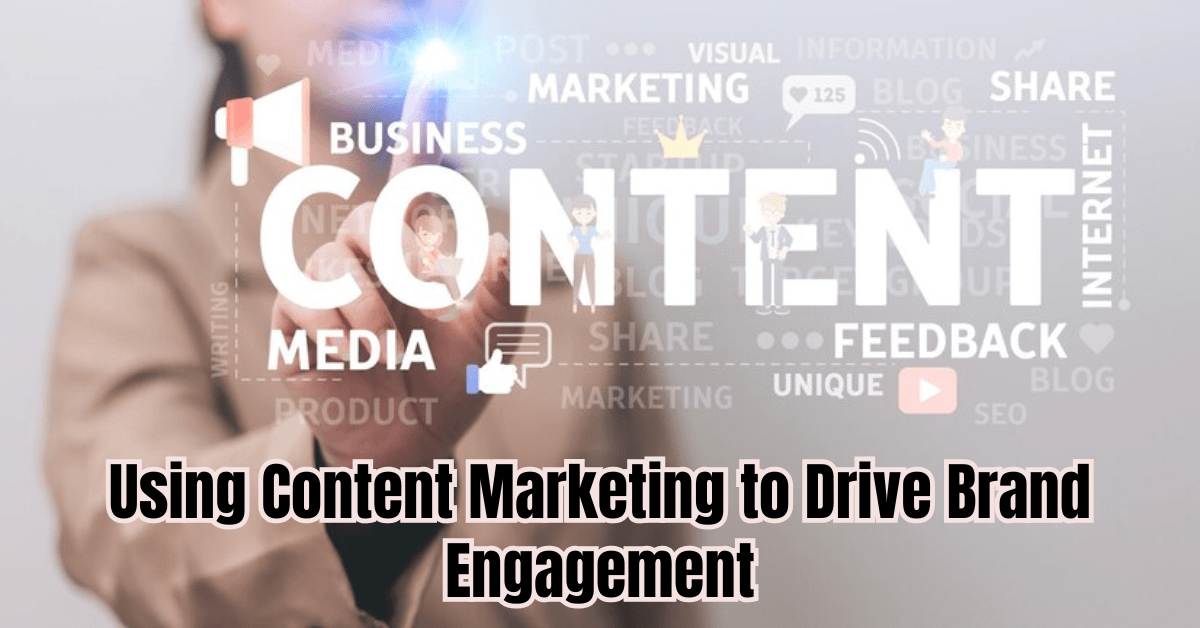 Using Content Marketing to Drive Brand Engagement